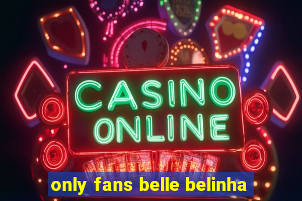 only fans belle belinha